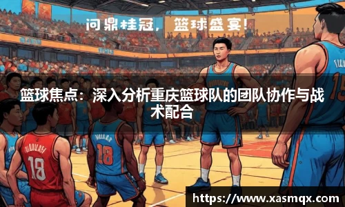 篮球焦点：深入分析重庆篮球队的团队协作与战术配合