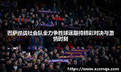 巴萨迎战社会队全力争胜球迷期待精彩对决与激情时刻
